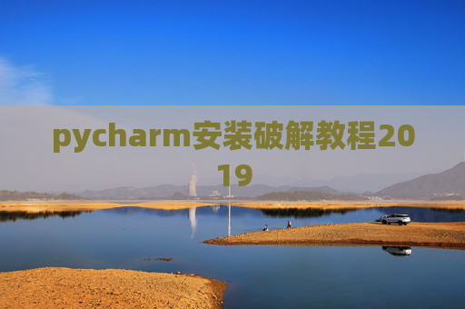 pycharm安装破解教程2019 pycharm安装破解教程2019